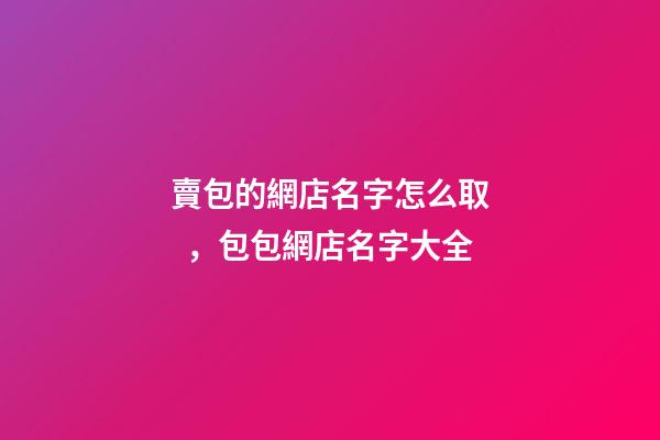 賣包的網店名字怎么取，包包網店名字大全-第1張-店鋪起名-玄機派